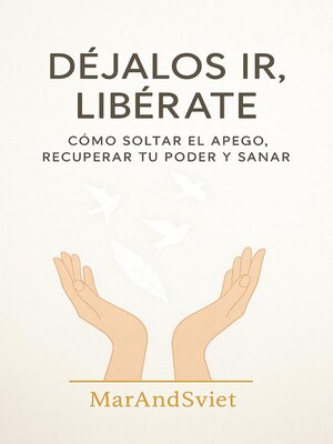 cover image of DÉJALOS IR, LIBÉRATECómo Soltar el Apego, Recuperar Tu Poder y Sanar